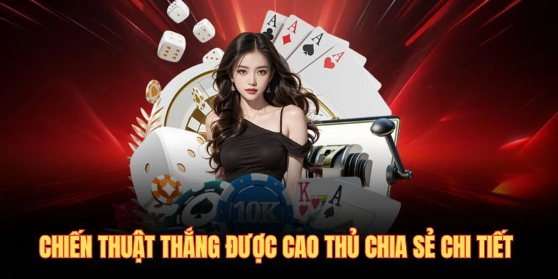 Chiến thuật thắng được cao thủ chia sẻ chi tiết