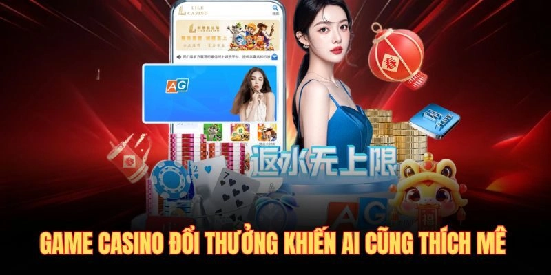 Game casino đổi thưởng khiến ai cũng thích mê