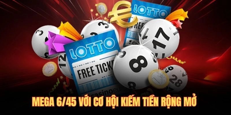 Mega 6/45 với cơ hội kiếm tiền rộng mở